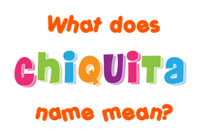 Meaning of Chiquita Name