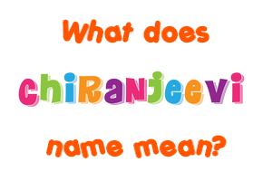 Meaning of Chiranjeevi Name
