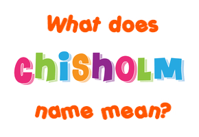 Meaning of Chisholm Name