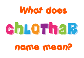 Meaning of Chlothar Name