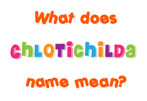 Meaning of Chlotichilda Name