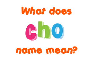 Meaning of Cho Name