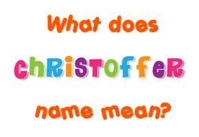 Meaning of Christoffer Name