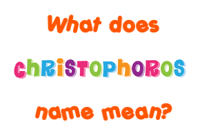 Meaning of Christophoros Name