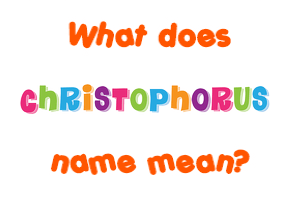 Meaning of Christophorus Name