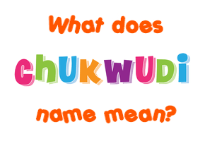 Meaning of Chukwudi Name