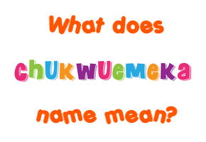 Meaning of Chukwuemeka Name