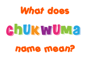 Meaning of Chukwuma Name