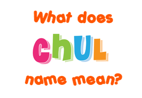 Meaning of Chul Name