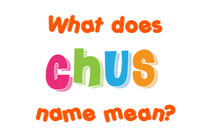Meaning of Chus Name