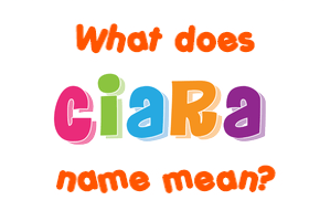 Meaning of Ciara Name