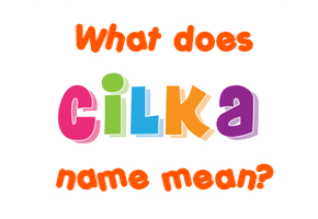 Meaning of Cilka Name