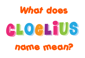 Meaning of Cloelius Name