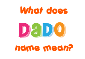 Meaning of Dado Name