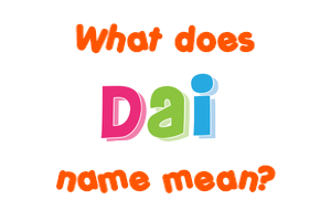 Meaning of Dai Name