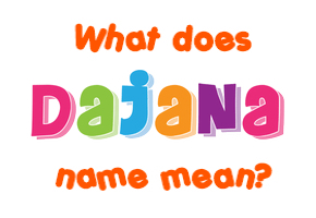 Meaning of Dajana Name