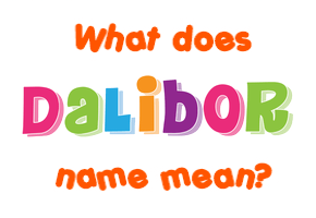 Meaning of Dalibor Name