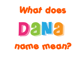 Meaning of Dana Name Meaning of Dana Name