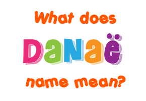 Meaning of Danaë Name