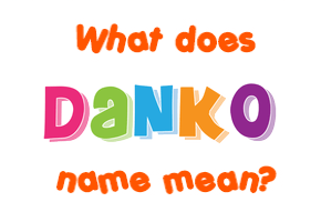 Meaning of Danko Name Meaning of Danko Name