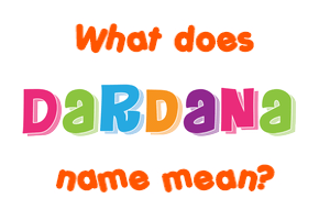 Meaning of Dardana Name