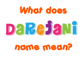 Meaning of Darejani Name