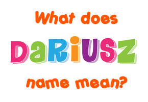 Meaning of Dariusz Name