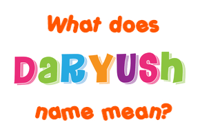Meaning of Daryush Name