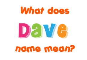 Meaning of Dave Name Meaning of Dave Name