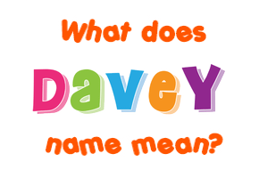 Meaning of Davey Name Meaning of Davey Name