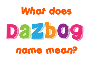 Meaning of Dazbog Name