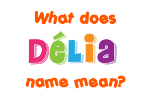 Meaning of Délia Name