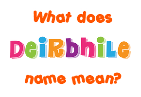 Meaning of Deirbhile Name