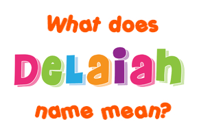 Meaning of Delaiah Name