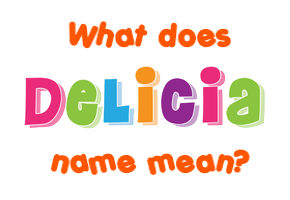 Meaning of Delicia Name