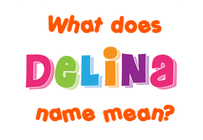 Meaning of Delina Name