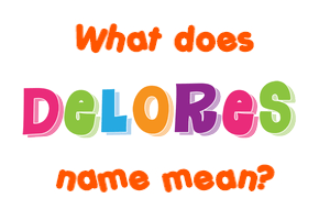 Meaning of Delores Name