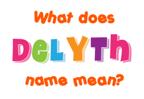 Meaning of Delyth Name