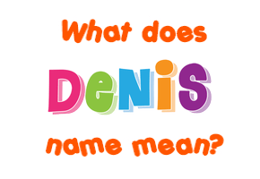 Meaning of Denis Name