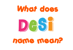 Meaning of Desi Name