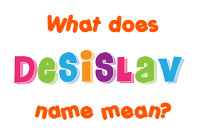 Meaning of Desislav Name