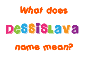 Meaning of Dessislava Name