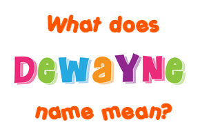 Meaning of Dewayne Name