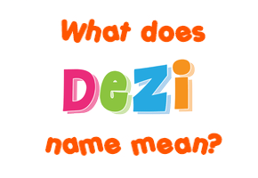 Meaning of Dezi Name