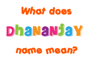 Meaning of Dhananjay Name