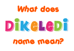 Meaning of Dikeledi Name