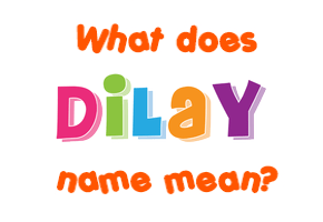 Meaning of Dilay Name