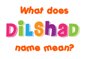 Meaning of Dilshad Name