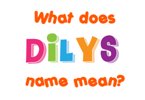 Meaning of Dilys Name