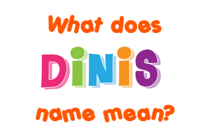 Meaning of Dinis Name
